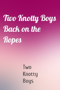 Two Knotty Boys Back on the Ropes