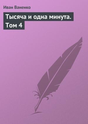Обложка книги «Тысяча и одна минута. Том 4» — Иван Ваненко