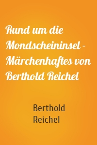 Rund um die Mondscheininsel - Märchenhaftes von Berthold Reichel