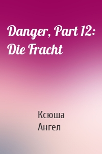 Danger, Part 12: Die Fracht