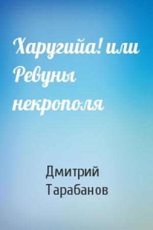 Обложка книги «Харугийа! или Ревуны некрополя» — Дмитрий Тарабанов