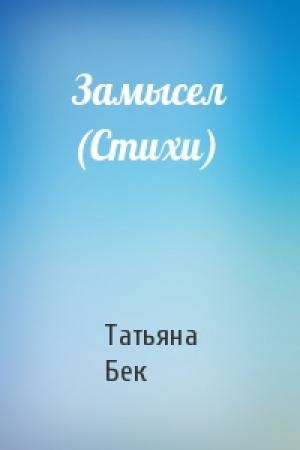 Обложка книги «Замысел (Стихи)» — Татьяна Бек