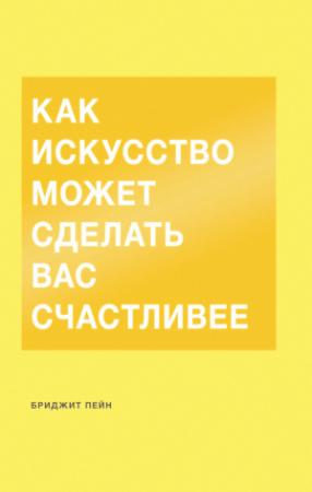 Обложка книги «Как искусство может сделать вас счастливее» — Бриджит Пейн