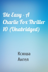 Die Easy - A Charlie Fox Thriller 10 (Unabridged)