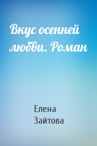 Вкус осенней любви. Роман