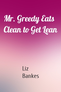 Mr. Greedy Eats Clean to Get Lean