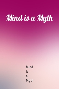 Mind is a Myth