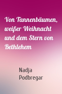 Von Tannenbäumen, weißer Weihnacht und dem Stern von Bethlehem