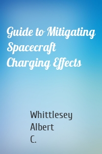 Guide to Mitigating Spacecraft Charging Effects