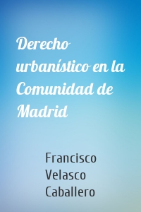 Derecho urbanístico en la Comunidad de Madrid