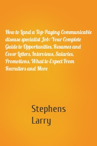 How to Land a Top-Paying Communicable disease specialist Job: Your Complete Guide to Opportunities, Resumes and Cover Letters, Interviews, Salaries, Promotions, What to Expect From Recruiters and More