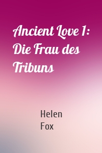 Ancient Love 1: Die Frau des Tribuns