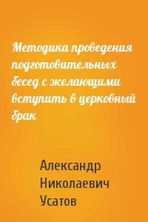 Обложка книги «Методика проведения подготовительных бесед с желающими вступить в церковный брак» — Александр Николаевич Усатов