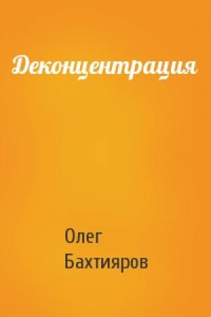 Обложка книги «Деконцентрация» — Олег Бахтияров