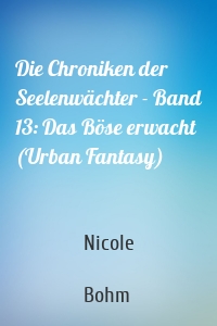 Die Chroniken der Seelenwächter - Band 13: Das Böse erwacht (Urban Fantasy)