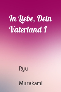 In Liebe, Dein Vaterland I