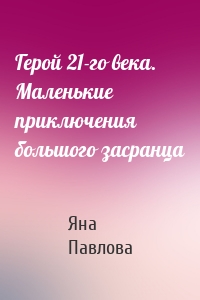 Герой 21-го века. Маленькие приключения большого засранца