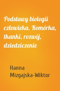 Podstawy biologii człowieka. Komórka, tkanki, rozwój, dziedziczenie