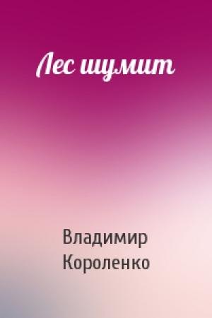 Обложка книги «Лес шумит» — Владимир Короленко