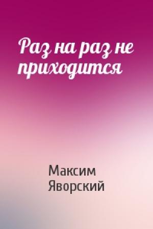 Обложка книги «Раз на раз не приходится» — Максим Яворский