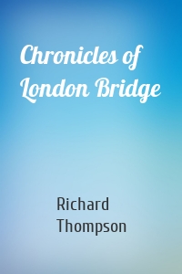 Chronicles of London Bridge