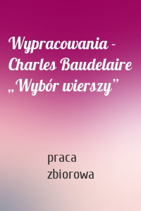 Wypracowania - Charles Baudelaire „Wybór wierszy”