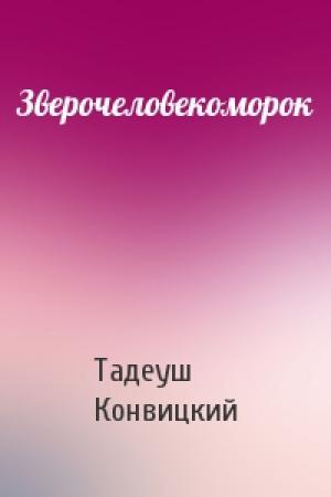 Обложка книги «Зверочеловекоморок» — Тадеуш Конвицкий