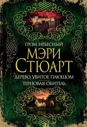 Обложка книги «Гром небесный. Дерево, увитое плющом. Терновая обитель» — Мэри Стюарт