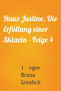 Haus Justine. Die Erfüllung einer Sklavin - Folge 4