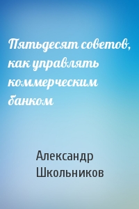 Пятьдесят советов, как управлять коммерческим банком