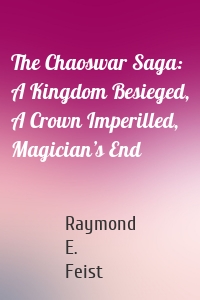 The Chaoswar Saga: A Kingdom Besieged, A Crown Imperilled, Magician’s End