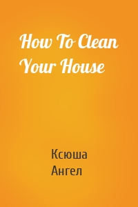 How To Clean Your House