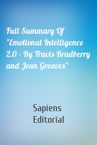 Full Summary Of "Emotional Intelligence 2.0 – By Travis Bradberry and Jean Greaves"