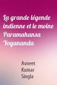 La grande légende indienne et le moine Paramahansa Yogananda