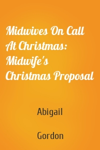 Midwives On Call At Christmas: Midwife's Christmas Proposal