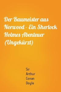 Der Baumeister aus Norwood - Ein Sherlock Holmes Abenteuer (Ungekürzt)
