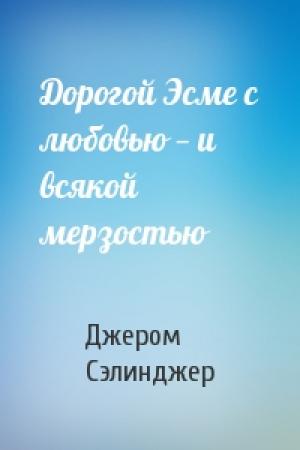 Обложка книги «Дорогой Эсме с любовью — и всякой мерзостью» — Джером Сэлинджер