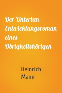 Der Untertan – Entwicklungsroman eines Obrigkeitshörigen