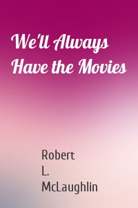 We'll Always Have the Movies