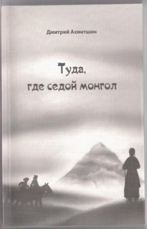 Обложка книги «Туда, где седой монгол» — Дмитрий Ахметшин
