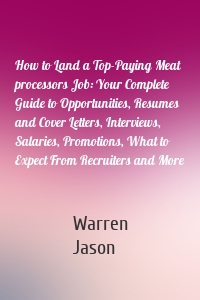 How to Land a Top-Paying Meat processors Job: Your Complete Guide to Opportunities, Resumes and Cover Letters, Interviews, Salaries, Promotions, What to Expect From Recruiters and More