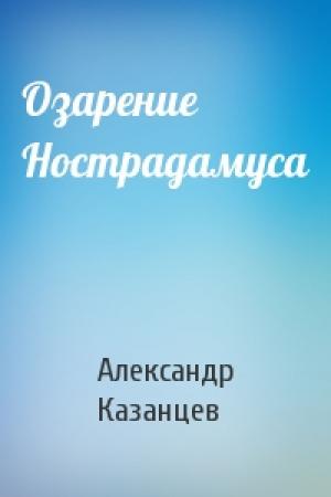 Обложка книги «Озарение Нострадамуса» — Александр Казанцев