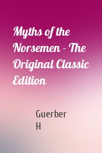 Myths of the Norsemen - The Original Classic Edition