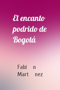 El encanto podrido de Bogotá