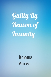 Guilty By Reason of Insanity