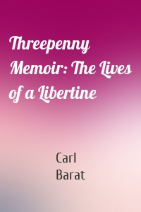 Threepenny Memoir: The Lives of a Libertine