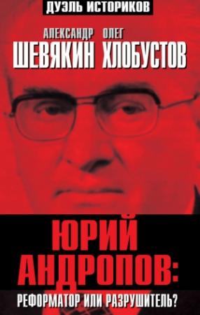 Обложка книги «Юрий Андропов: реформатор или разрушитель?» — Александр Шевякин, Олег Хлобустов
