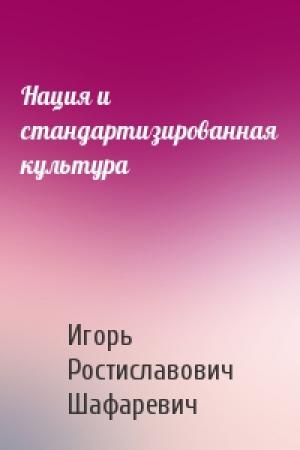 Обложка книги «Нация и стандартизированная культура» — Игорь Шафаревич