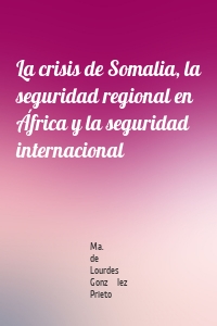 La crisis de Somalia, la seguridad regional en África y la seguridad internacional