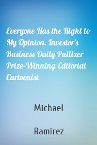 Everyone Has the Right to My Opinion. Investor's Business Daily Pulitzer Prize-Winning Editorial Cartoonist